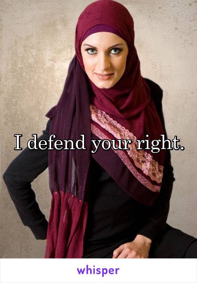 I defend your right.