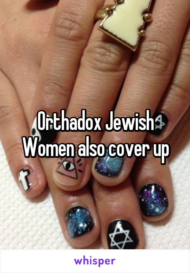 Orthadox Jewish Women also cover up