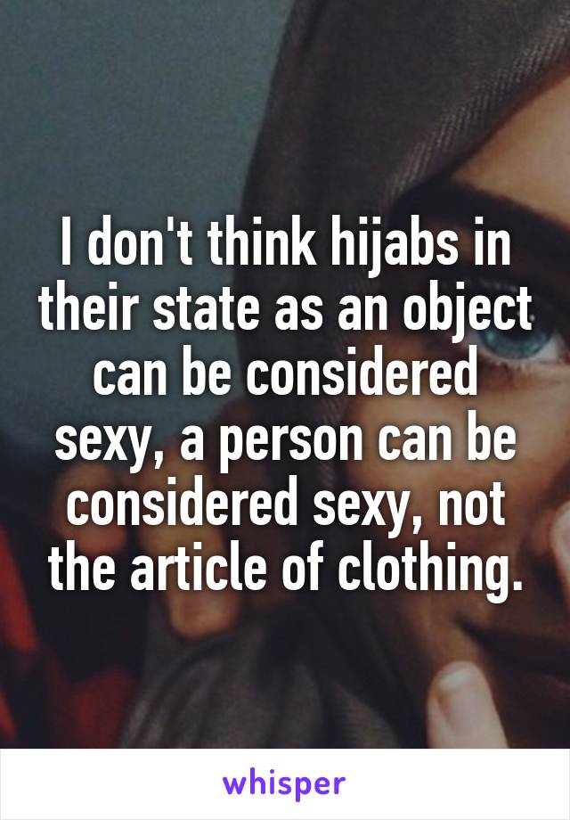 I don't think hijabs in their state as an object can be considered sexy, a person can be considered sexy, not the article of clothing.