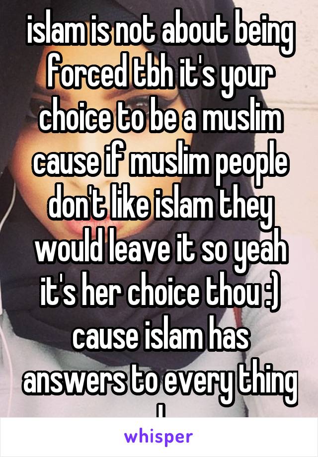 islam is not about being forced tbh it's your choice to be a muslim cause if muslim people don't like islam they would leave it so yeah it's her choice thou :) cause islam has answers to every thing !