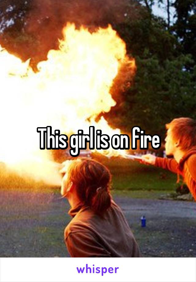 This girl is on fire