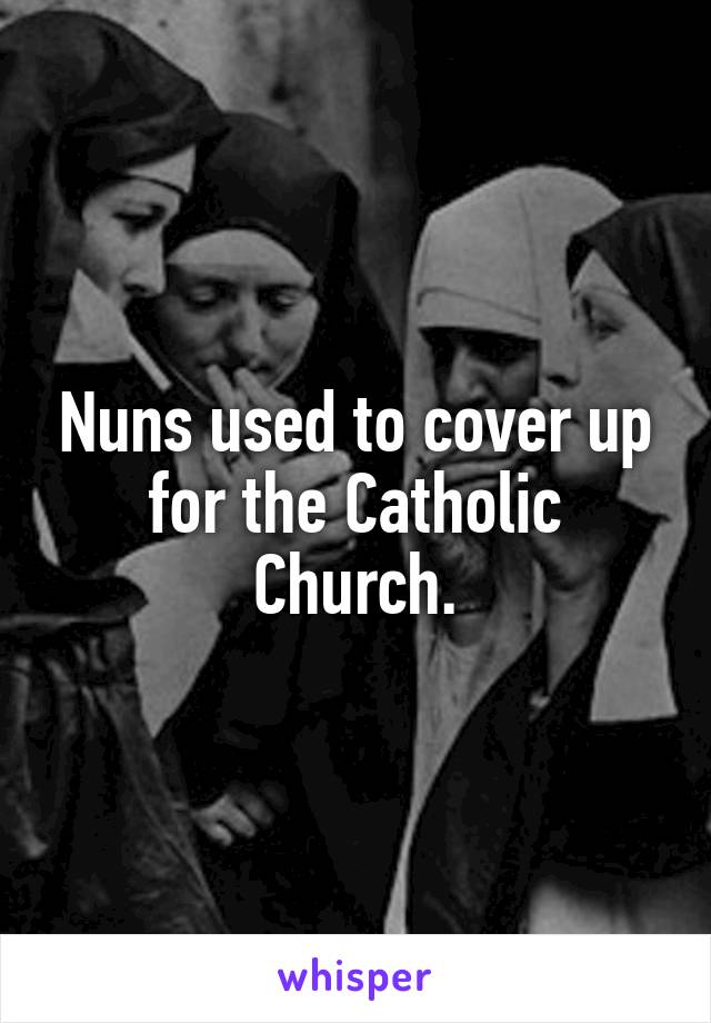 Nuns used to cover up for the Catholic Church.