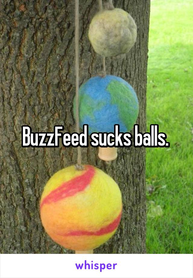 BuzzFeed sucks balls. 