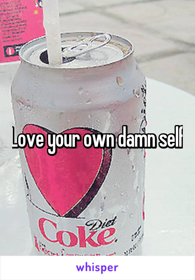 Love your own damn self