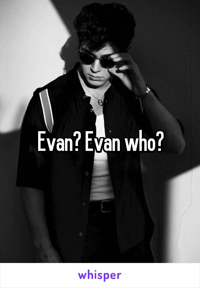 Evan? Evan who?