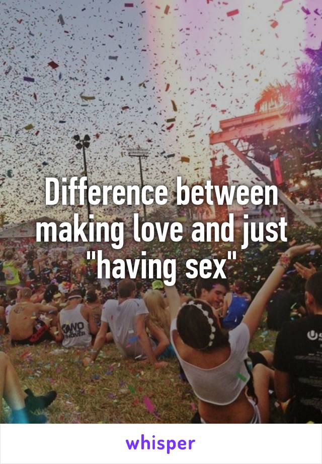 Difference between making love and just "having sex"