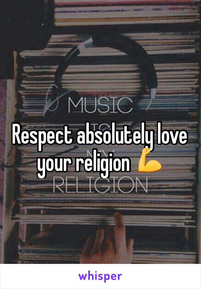 Respect absolutely love your religion 💪