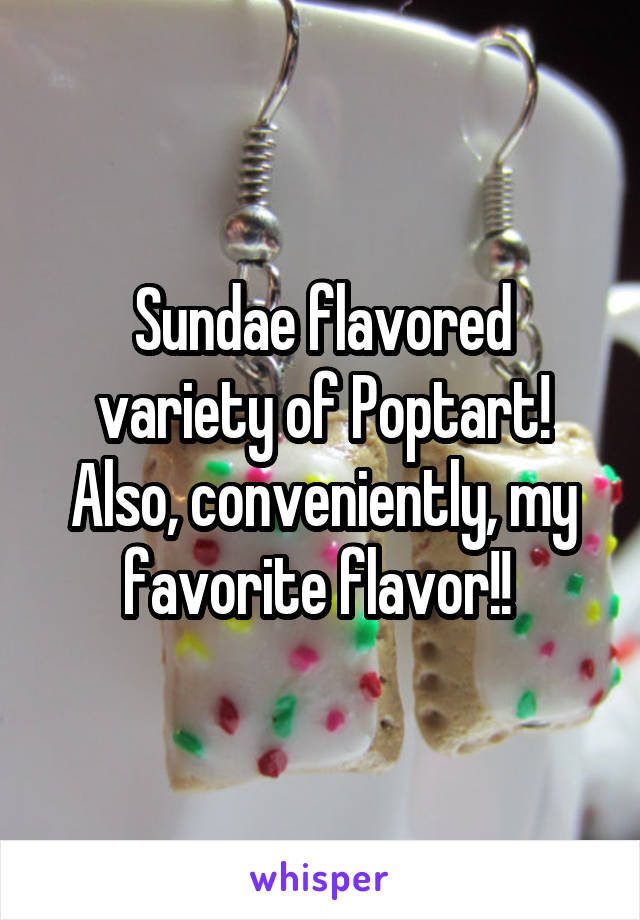 Sundae flavored variety of Poptart! Also, conveniently, my favorite flavor!! 