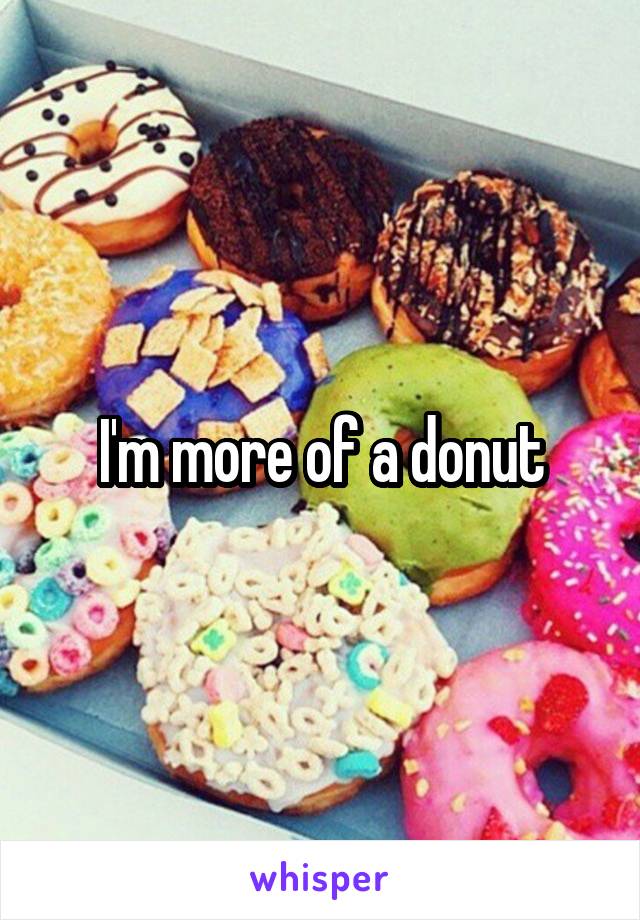 I'm more of a donut