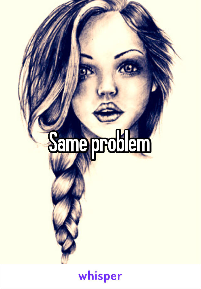 Same problem 