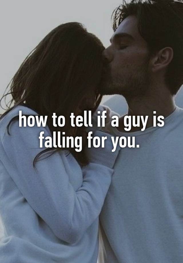 how-to-tell-if-a-guy-is-falling-for-you