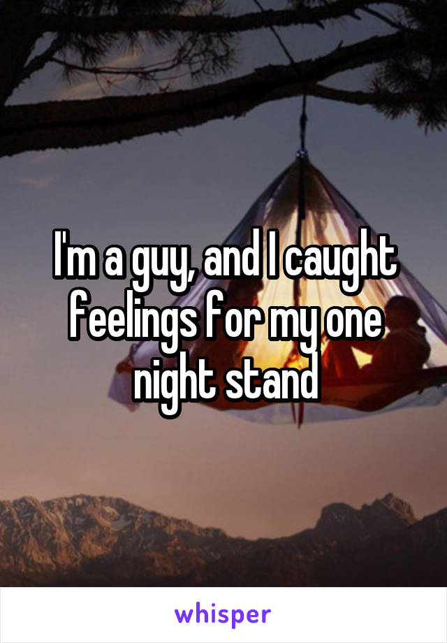 I'm a guy, and I caught feelings for my one night stand