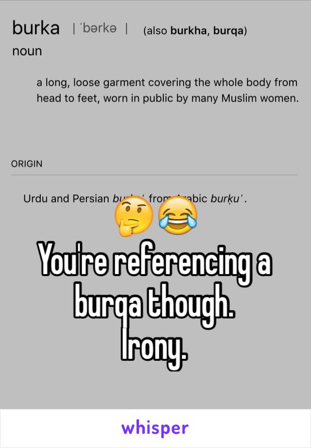 🤔😂
You're referencing a burqa though.
Irony.