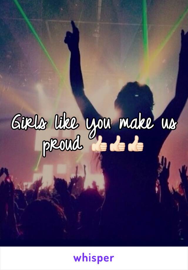 Girls like you make us proud 👍🏻👍🏻👍🏻