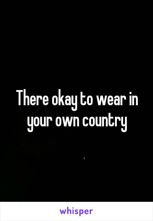 There okay to wear in your own country