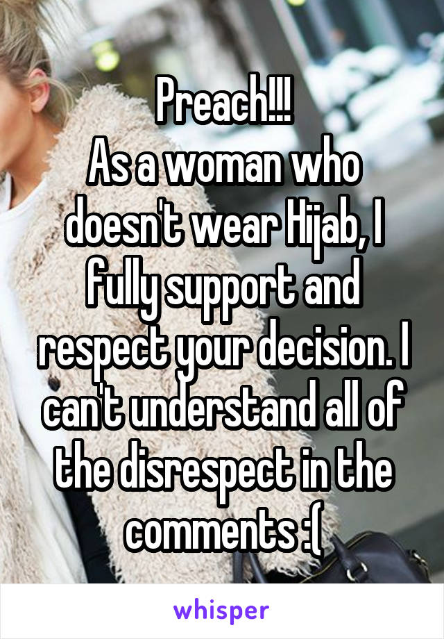 Preach!!!
As a woman who doesn't wear Hijab, I fully support and respect your decision. I can't understand all of the disrespect in the comments :(