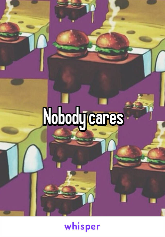 Nobody cares