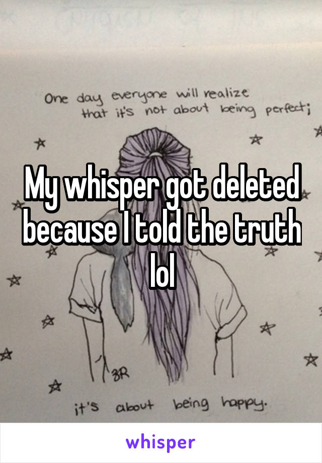 My whisper got deleted because I told the truth lol