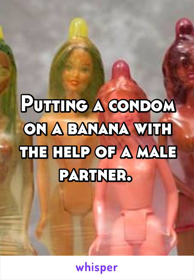 Putting a condom on a banana with the help of a male partner. 