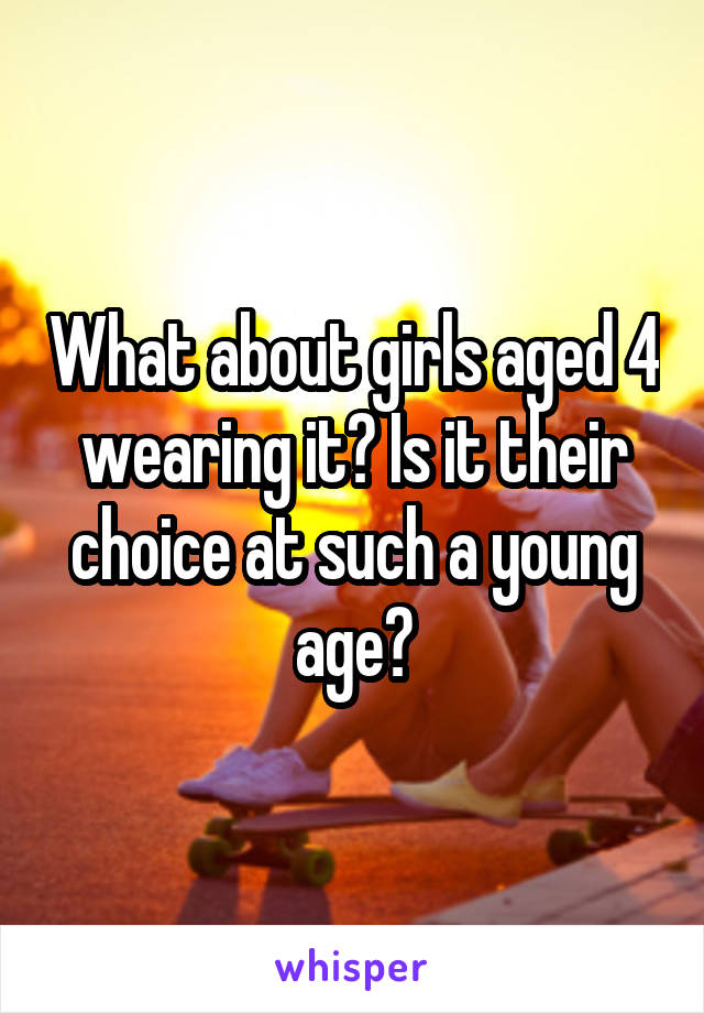 What about girls aged 4 wearing it? Is it their choice at such a young age?