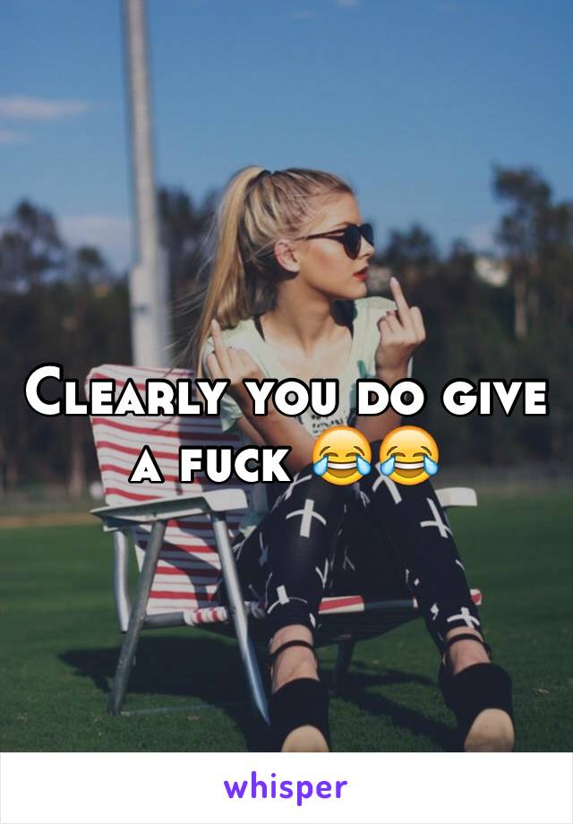 Clearly you do give a fuck 😂😂