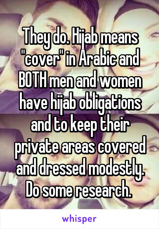 They do. Hijab means "cover" in Arabic and BOTH men and women have hijab obligations and to keep their private areas covered and dressed modestly. Do some research. 