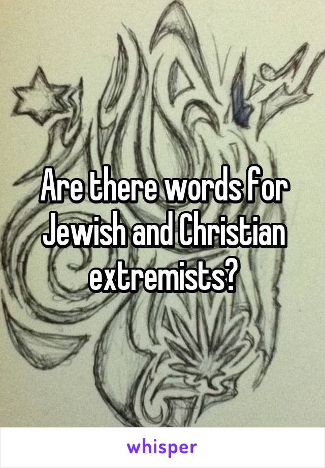 Are there words for Jewish and Christian extremists?