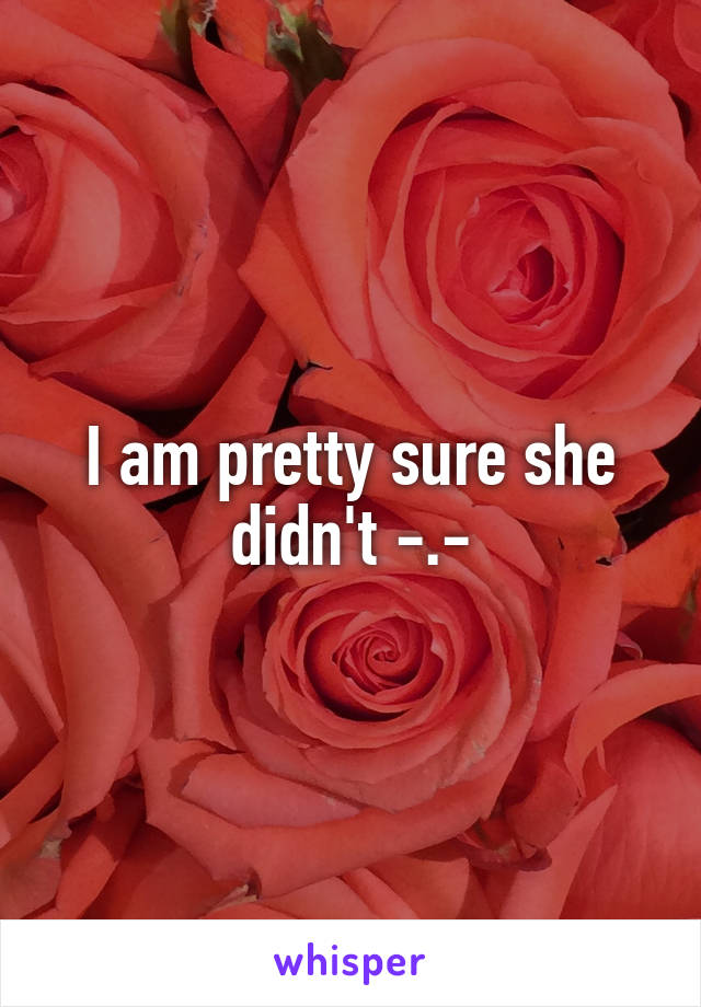 I am pretty sure she didn't -.-