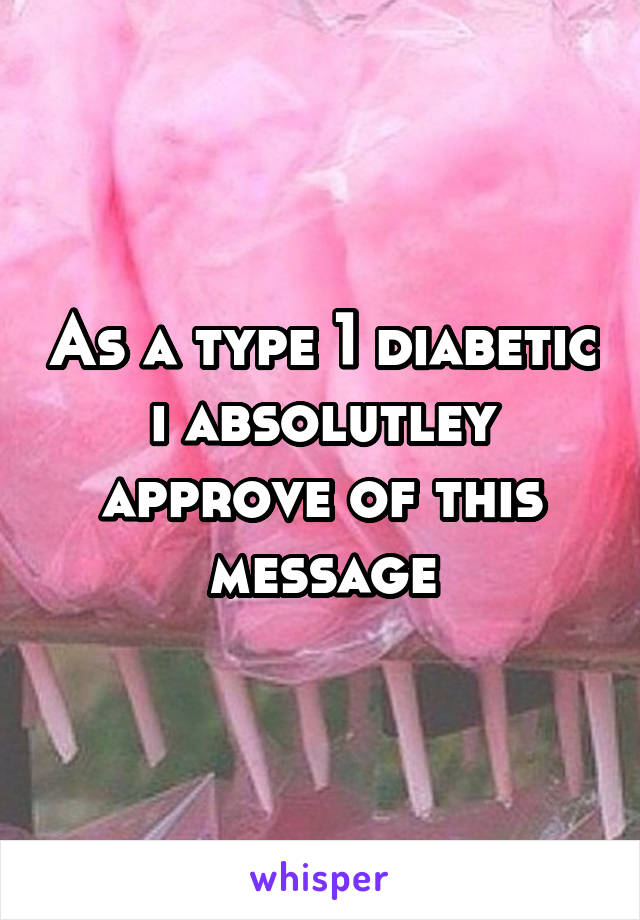 As a type 1 diabetic i absolutley approve of this message