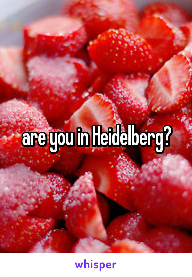are you in Heidelberg?