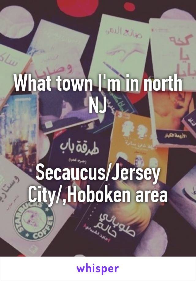 What town I'm in north NJ


Secaucus/Jersey City/,Hoboken area