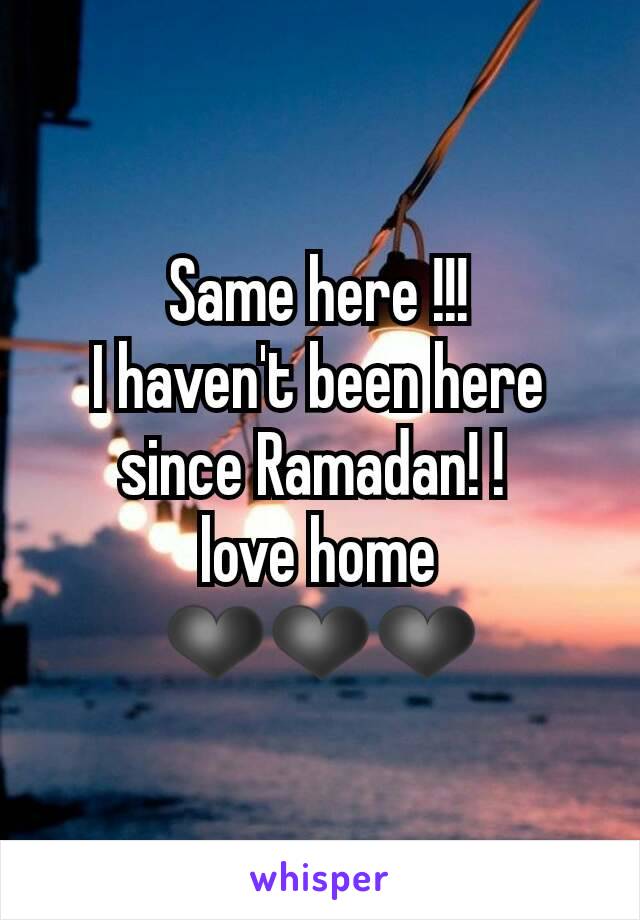 Same here !!!
I haven't been here since Ramadan! ! 
love home ❤❤❤