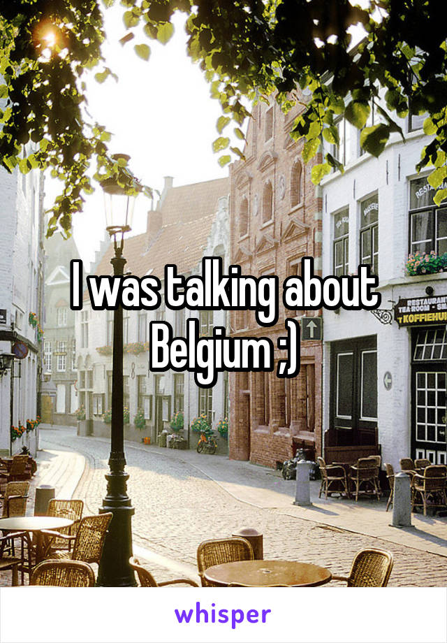 I was talking about Belgium ;)