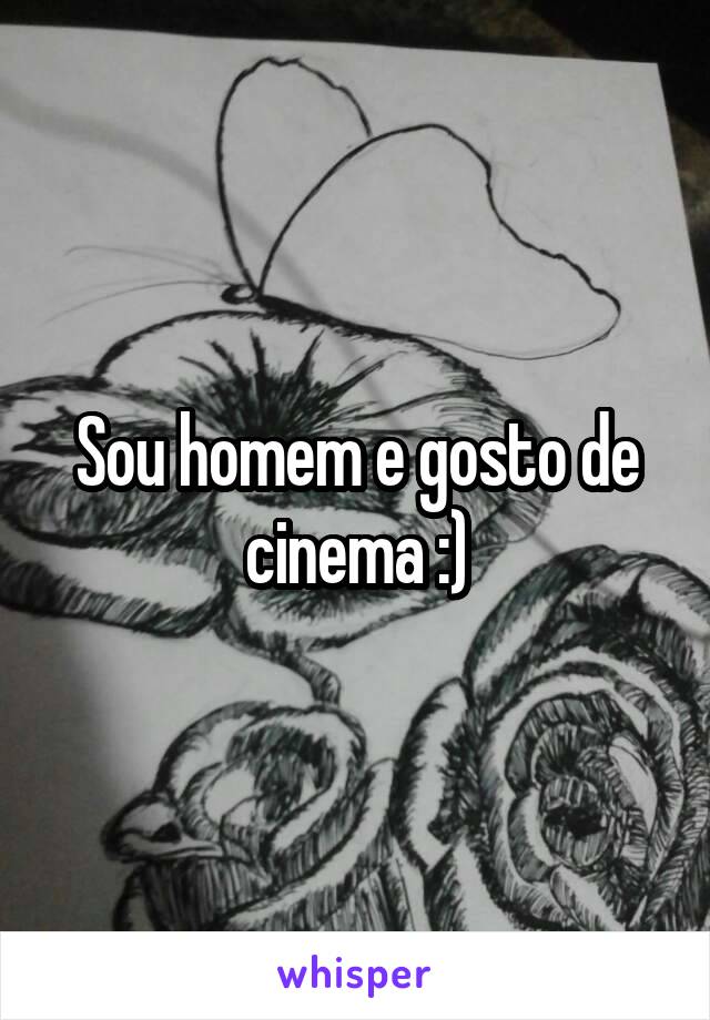 Sou homem e gosto de cinema :)