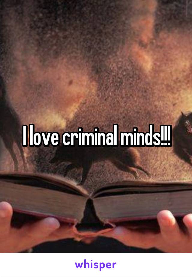 I love criminal minds!!!