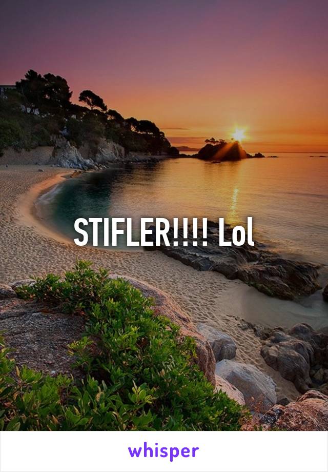 STIFLER!!!! Lol