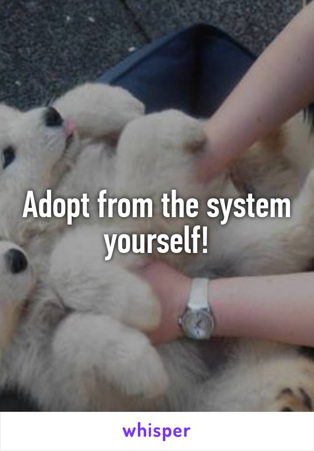 Adopt from the system yourself!