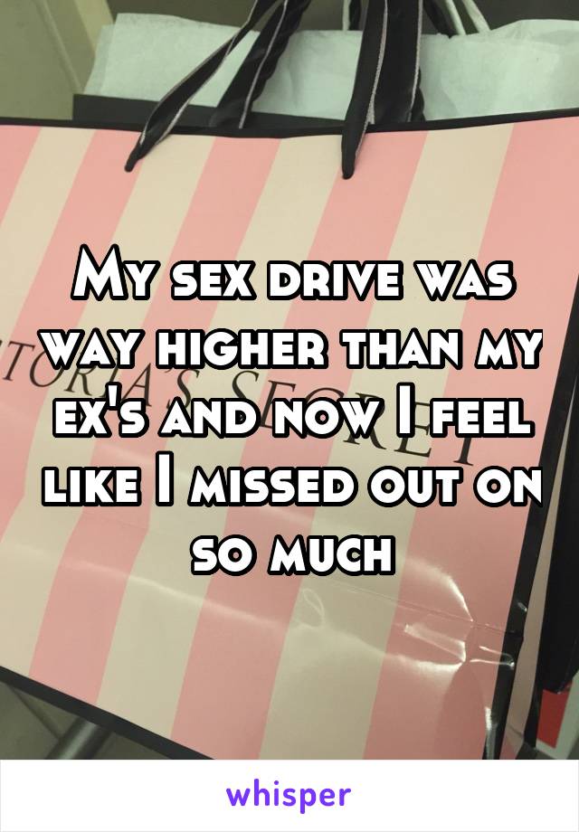 My sex drive was way higher than my ex's and now I feel like I missed out on so much