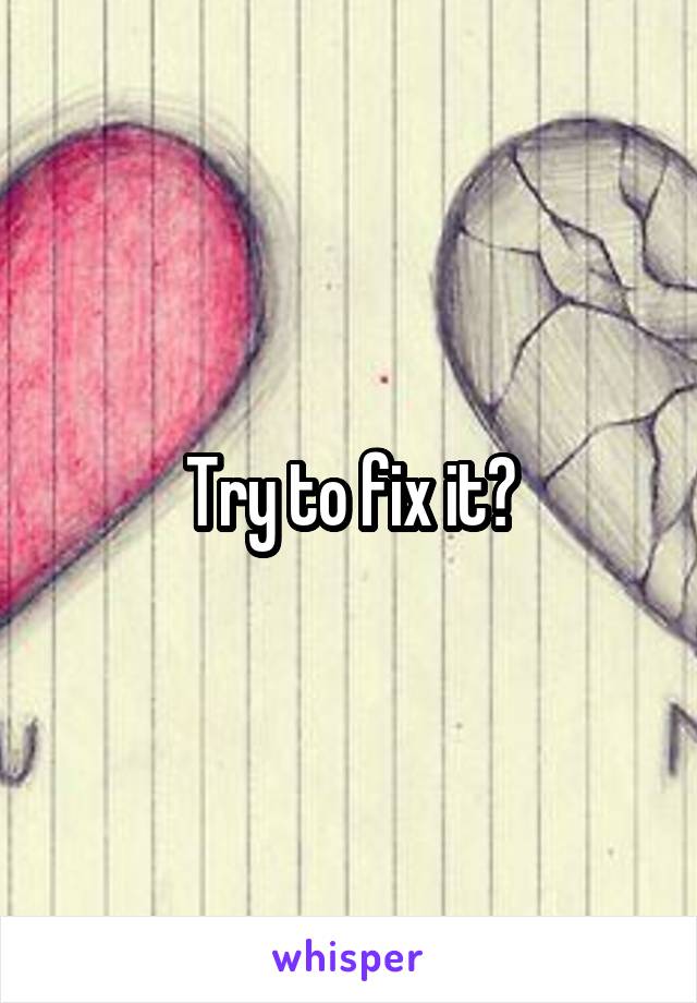 Try to fix it?