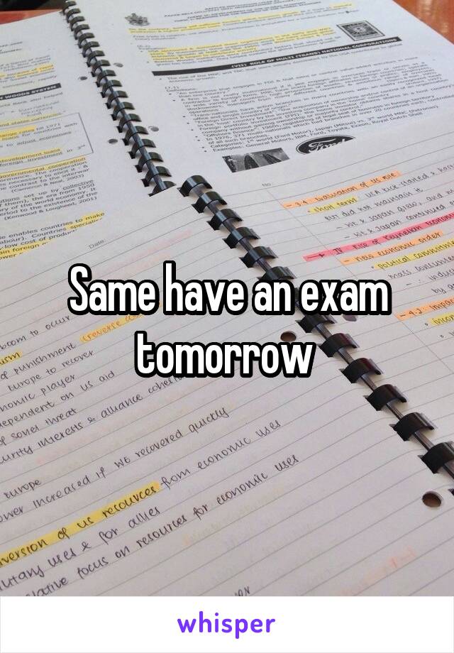 Same have an exam tomorrow 