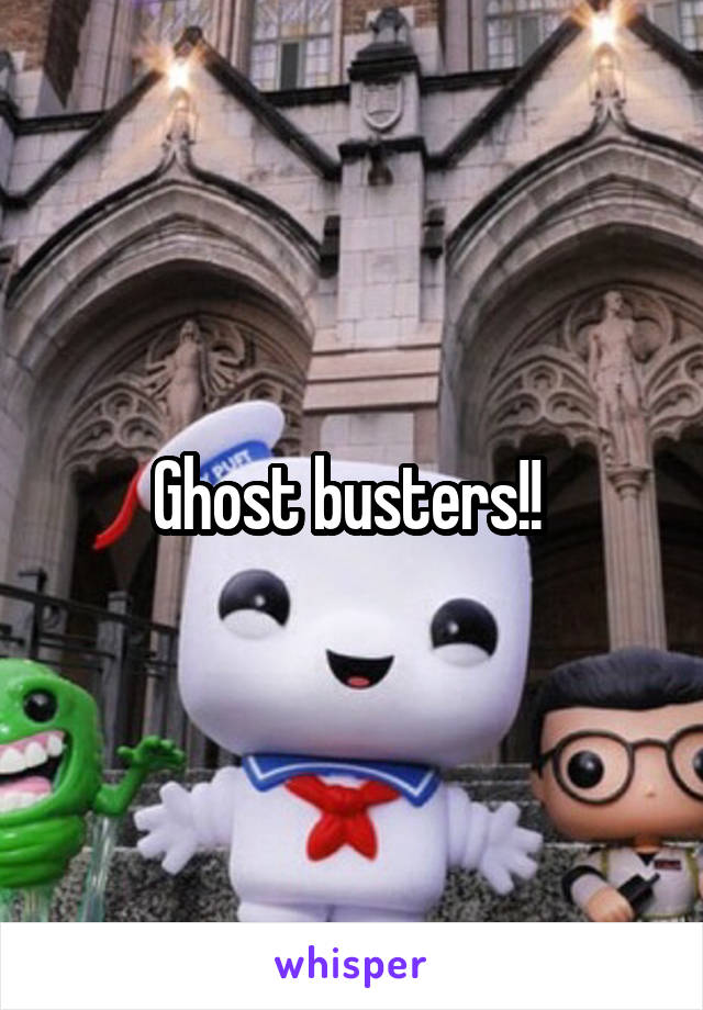 Ghost busters!! 