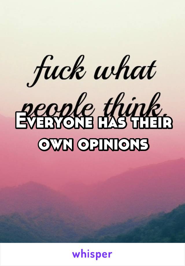 Everyone has their own opinions