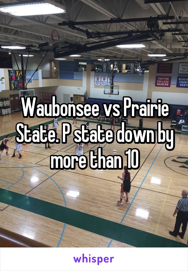 Waubonsee vs Prairie State. P state down by more than 10