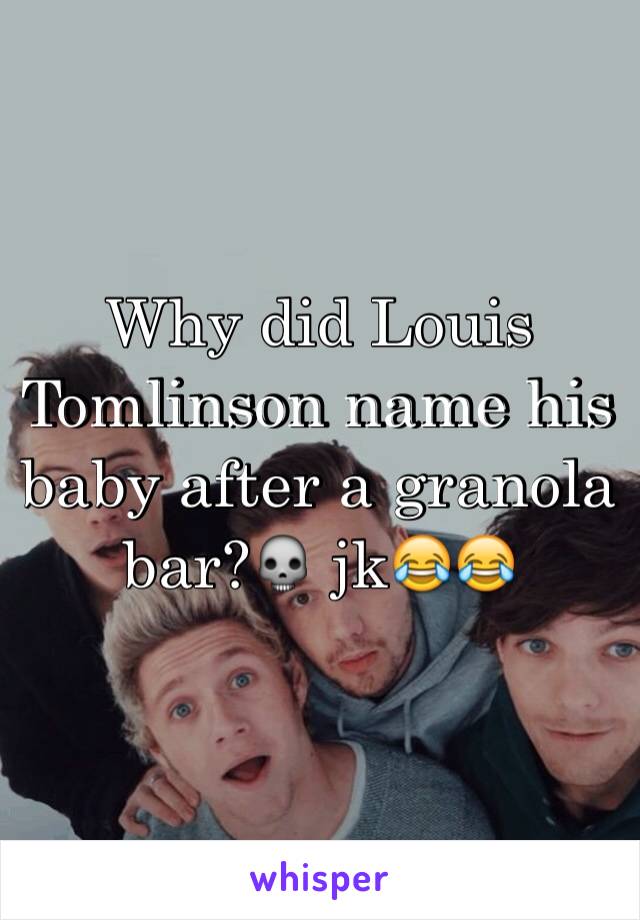 Why did Louis Tomlinson name his baby after a granola bar?💀 jk😂😂 