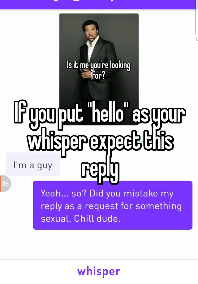 If you put "hello" as your whisper expect this reply