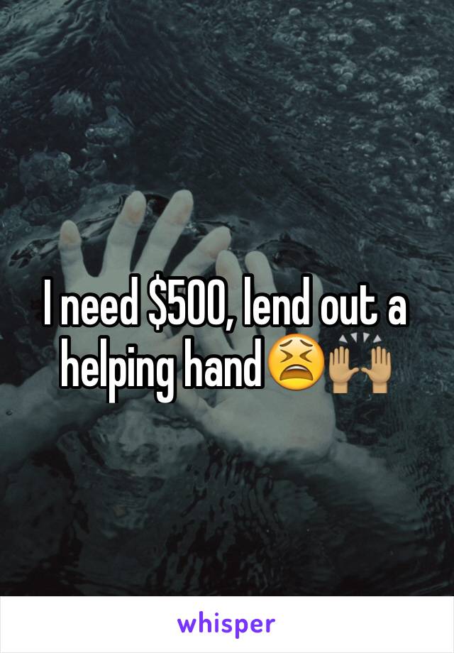 I need $500, lend out a helping hand😫🙌🏽