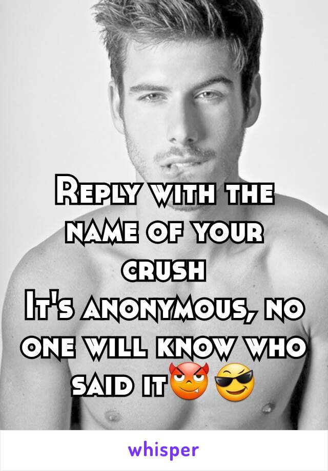 Reply with the name of your crush
It's anonymous, no one will know who said it😈😎