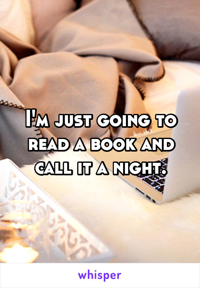 I'm just going to read a book and call it a night.