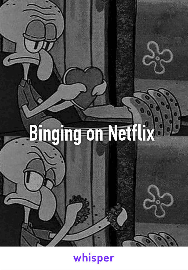 Binging on Netflix 