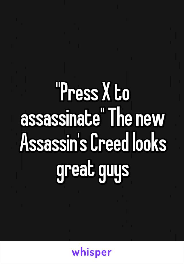 "Press X to assassinate" The new Assassin's Creed looks great guys